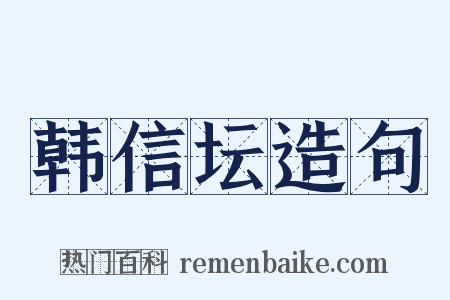 韩信坛造句是什么意思的图片